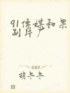 91传媒和果冻制片厂