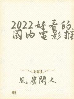 2022好看的国内电影推荐几部