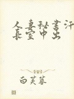 人妻秘书汗结社长室中出