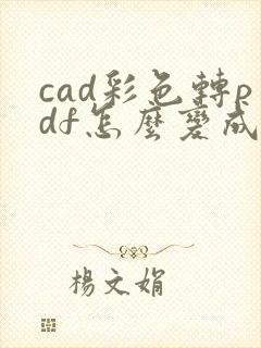 cad彩色转pdf怎么变成黑白