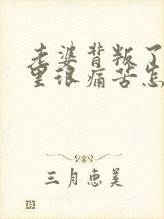 老婆背叛了我心里很痛苦怎么办