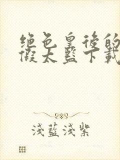 绝色皇后的贴身假太监下载