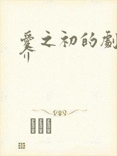 爱之初的剧情简介