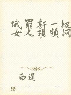 俄罗斯一级片胖女人视频网站