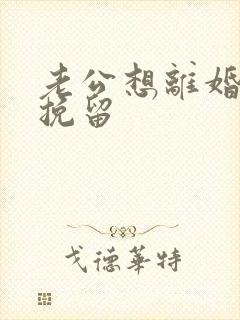 老公想离婚如何挽留