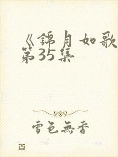 《锦月如歌》 第35集