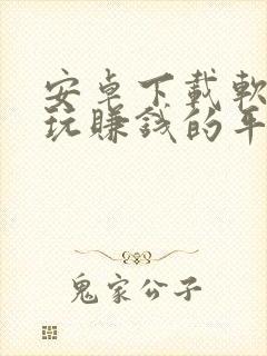 安卓下载软件试玩赚钱的平台