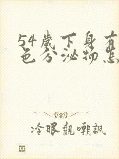 54岁下身有黄色分泌物怎么回事