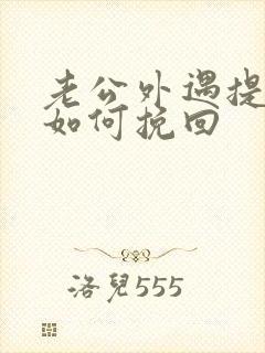 老公外遇提离婚如何挽回