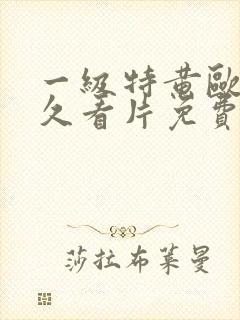 一级特黄欧美久久看片免费