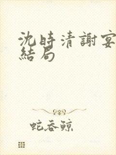 沈时清谢宴辞大结局