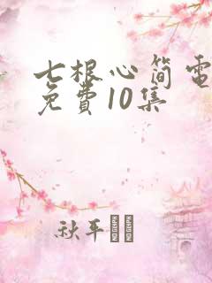 七根心简电视剧免费10集