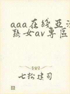 aaa在线亚洲熟女av专区