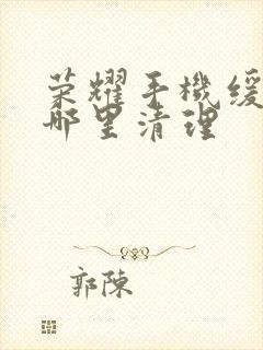 荣耀手机缓存在哪里清理