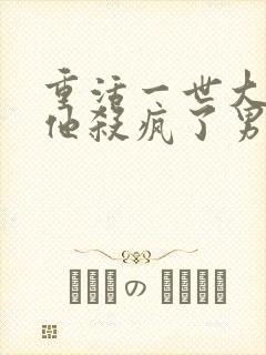 重活一世大少爷他杀疯了男主是谁