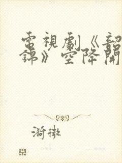电视剧《韶华若锦》空降开播