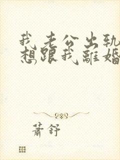 我老公出轨然后想跟我离婚怎么办