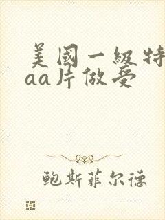 美国一级特黄aaa片做受