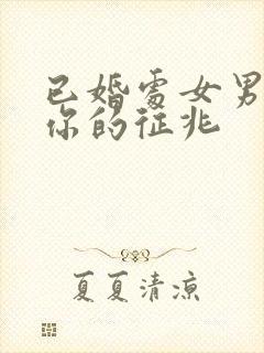 已婚处女男喜欢你的征兆