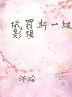 俄罗斯一级黄色影视