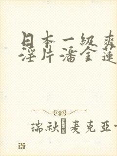 日本一级爽快片淫片潘金莲在线