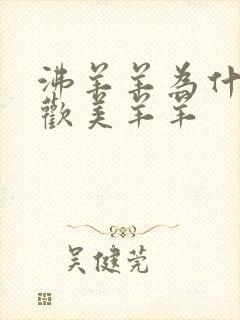 沸羊羊为什么喜欢美羊羊