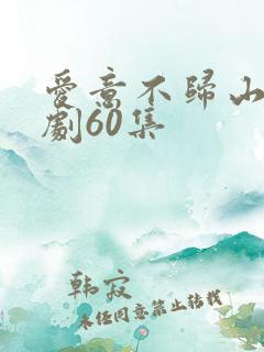 爱意不归山水短剧60集