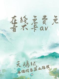 在线免费免费观看不卡av