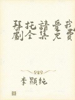 拜托请爱我电视剧全集免费观看