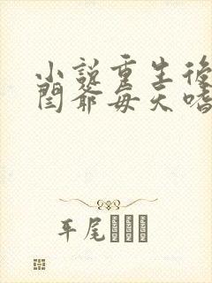 小说重生后偏执闫爷每天嗜妻如命