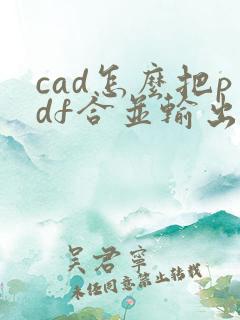 cad怎么把pdf合并输出