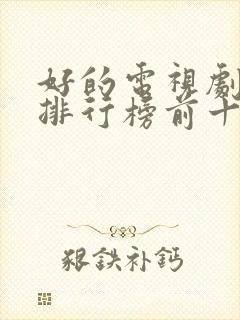 好的电视剧推荐排行榜前十名国产剧