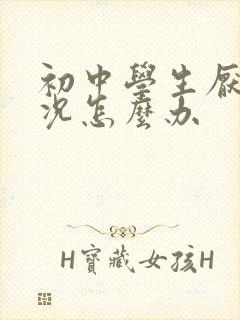 初中学生厌学情况怎么办