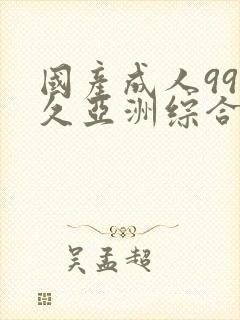 国产成人99久久亚洲综合