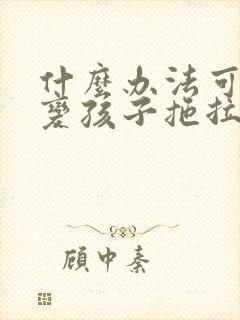 什么办法可以改变孩子拖拉的毛病