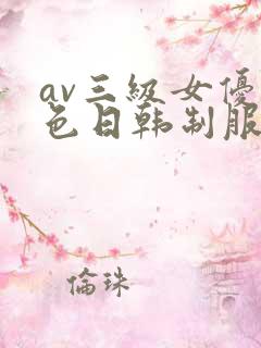 av三级女优黄色日韩制服丝袜在线
