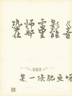 恐怖电影《魔》在哪里能看