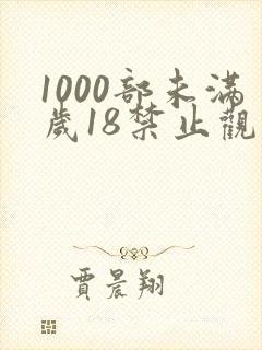 1000部未满岁18禁止观看免