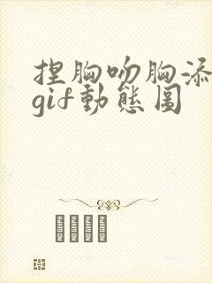 捏胸吻胸添奶头gif动态图