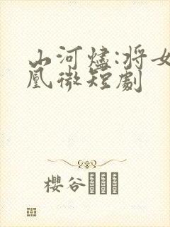 山河烬:将女为凰微短剧