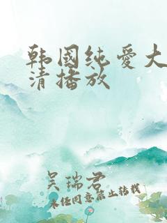 韩国纯爱大片高清播放