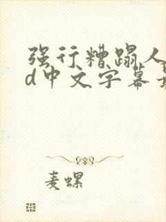 强行糟蹋人妻hd中文字幕最新章节