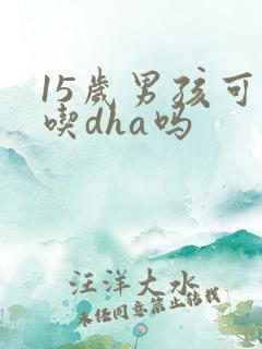 15岁男孩可以吃dha吗