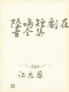 陆鸣短剧在线观看全集