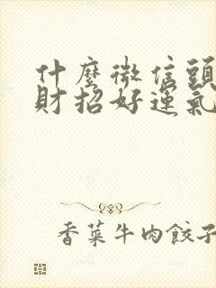 什么微信头像招财招好运气吉祥