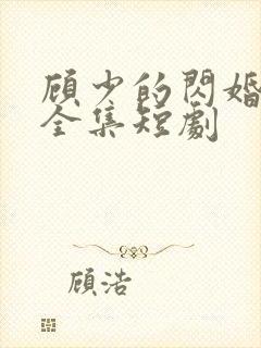 顾少的闪婚娇妻全集短剧