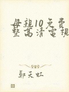 母亲10免费完整高清电视剧在线看