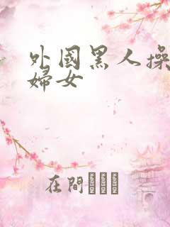 外国黑人操亚洲妇女