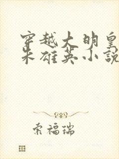 穿越大明皇长孙朱雄英小说