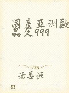 国产亚洲欧美精品久999